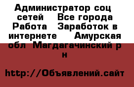 Администратор соц. сетей: - Все города Работа » Заработок в интернете   . Амурская обл.,Магдагачинский р-н